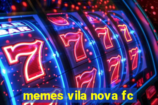 memes vila nova fc